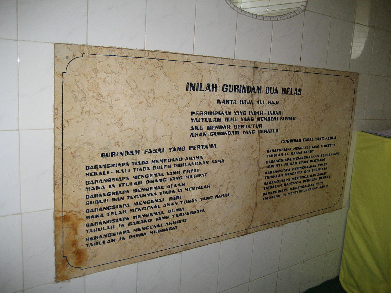 Gurindam Dua Belas Pasal Pertama & Kedua ditempel di dinding makam Engku Puteri Hamidah di Pulau Penyengat, Kepulauan Riau https://id.m.wikipedia.org/wiki/Gurindam-Dua-Belas